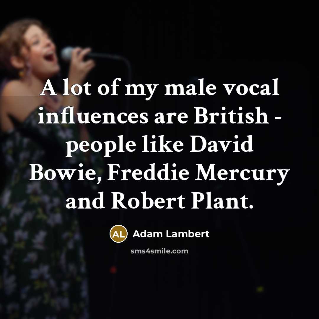 “A lot of my male vocal influences are British -…” quote by Adam Lambert