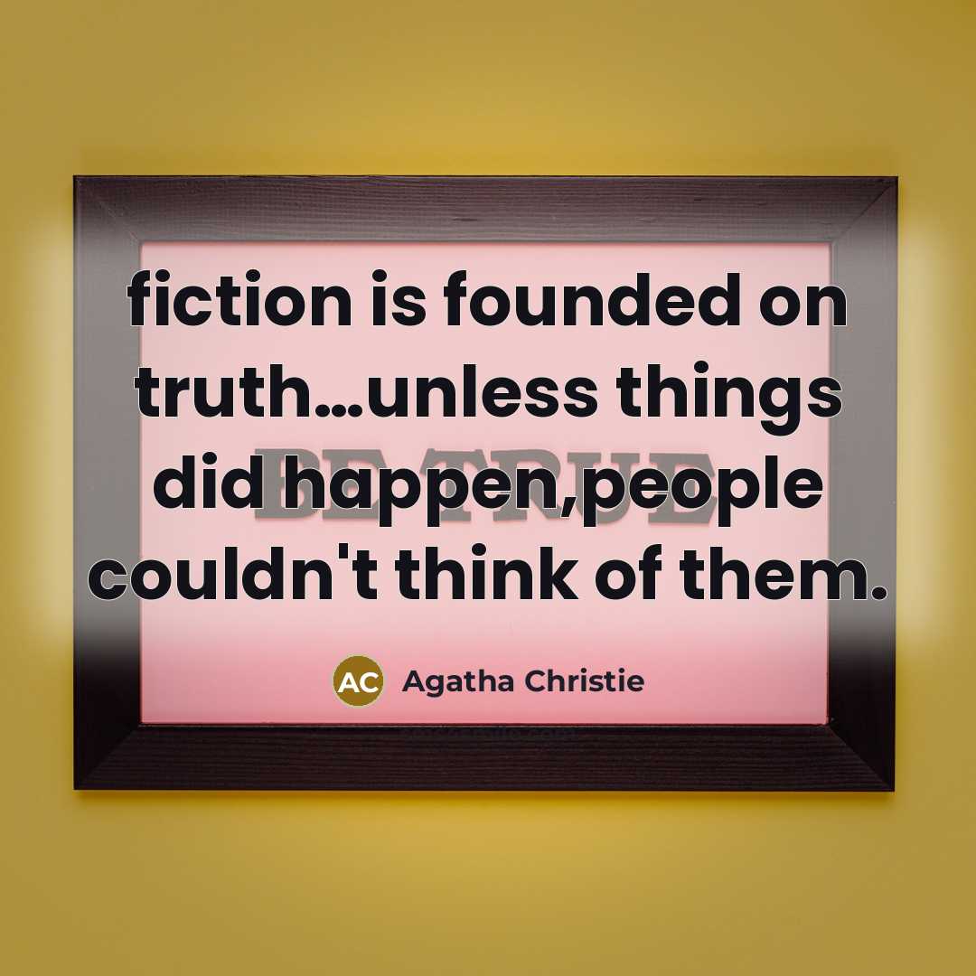 “fiction is founded on truth....unless things did happen,people couldn't think…” quote by Agatha Christie