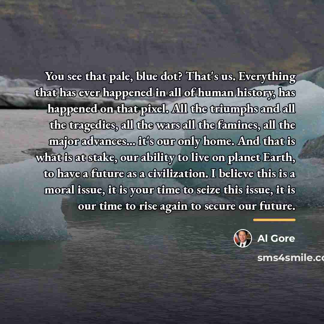 “You see that pale, blue dot? That's us. Everything that…” quote by Al Gore