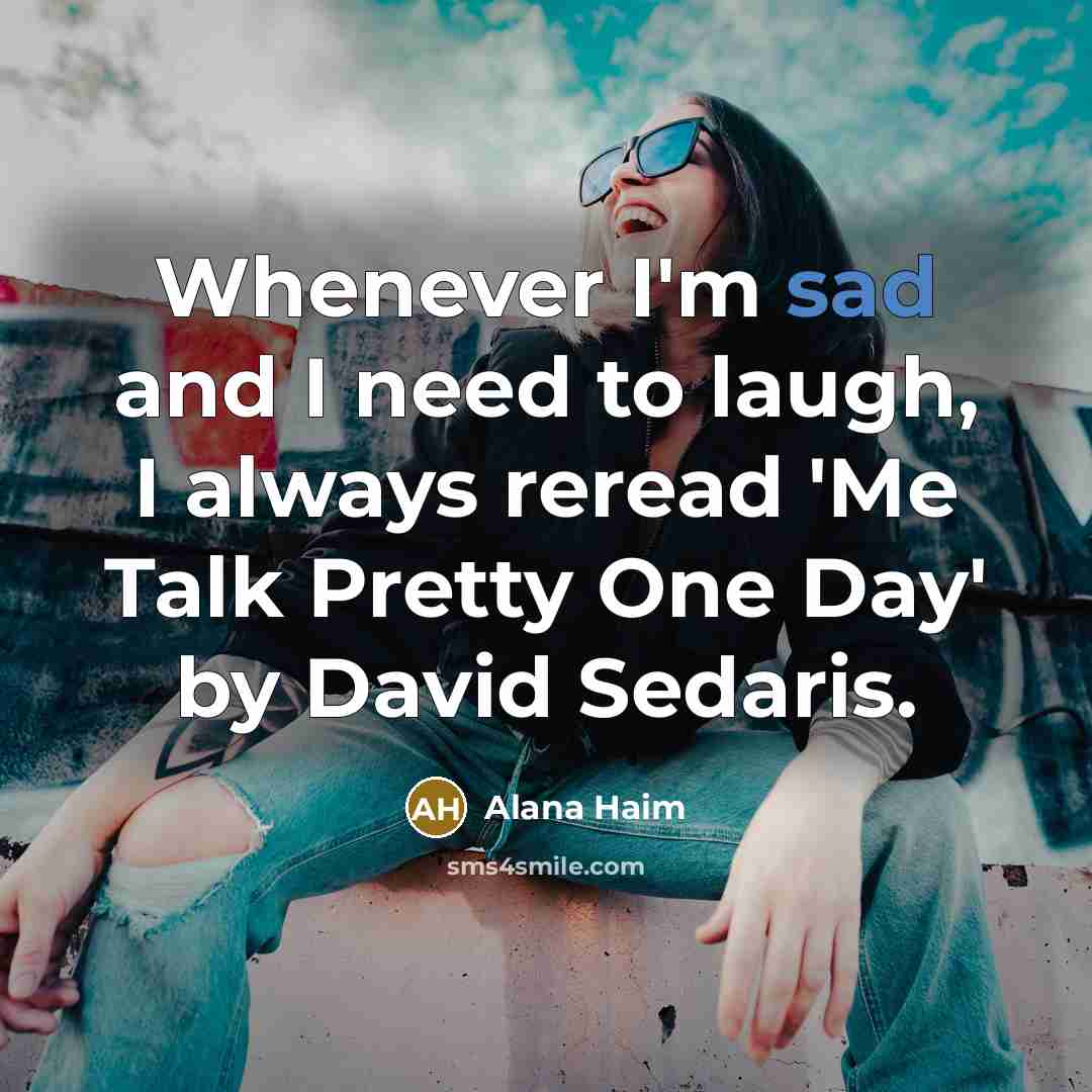 “Whenever I'm sad and I need to laugh, I always…” quote by Alana Haim