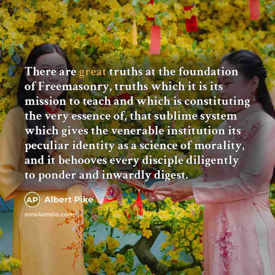 “There are great truths at the foundation of Freemasonry, truths…” quote by Albert Pike