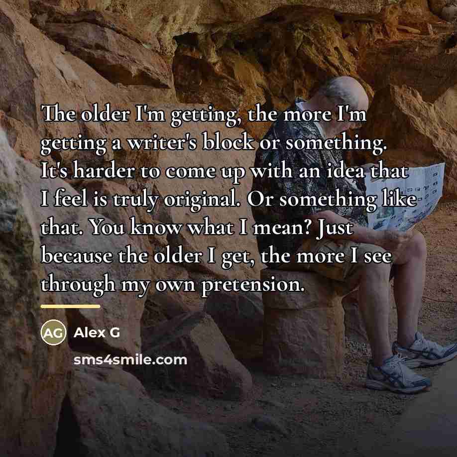 “The older I'm getting, the more I'm getting a writer's…” quote by Alex G