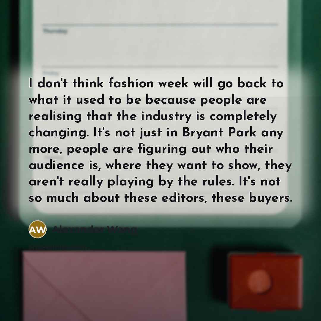 “I don't think fashion week will go back to what…” quote by Alexander Wang