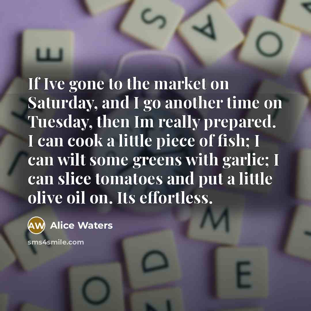 “If Ive gone to the market on Saturday, and I…” quote by Alice Waters