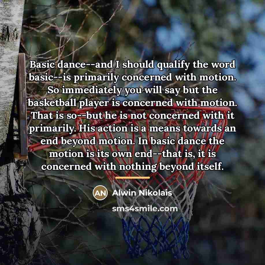 “Basic dance--and I should qualify the word basic--is primarily concerned…” quote by Alwin Nikolais