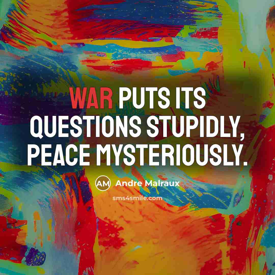 “War puts its questions stupidly, peace mysteriously.…” quote by Andre Malraux