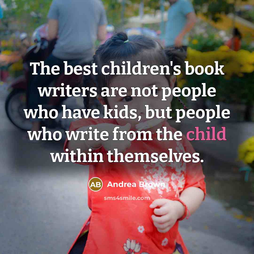 “The best children's book writers are not people who have…” quote by Andrea Brown