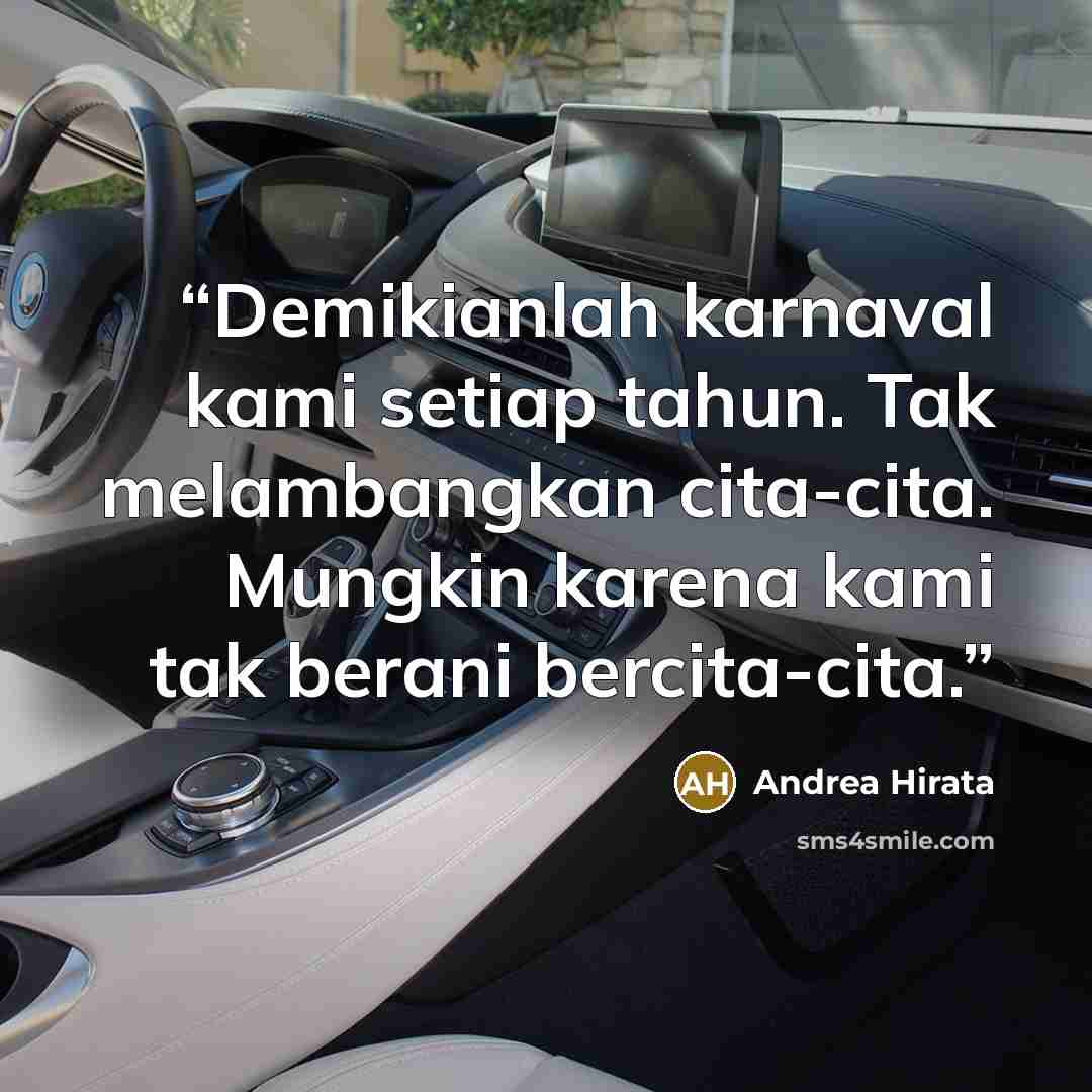 “Demikianlah karnaval kami setiap tahun. Tak melambangkan cita-cita. Mungkin karena kami tak berani bercita-cita.” quote by Andrea Hirata