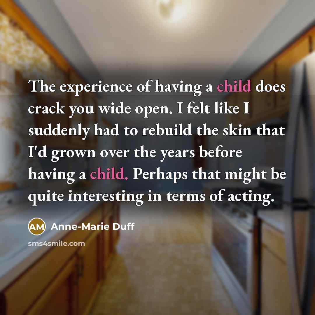 “The experience of having a child does crack you wide…” quote by Anne-Marie Duff