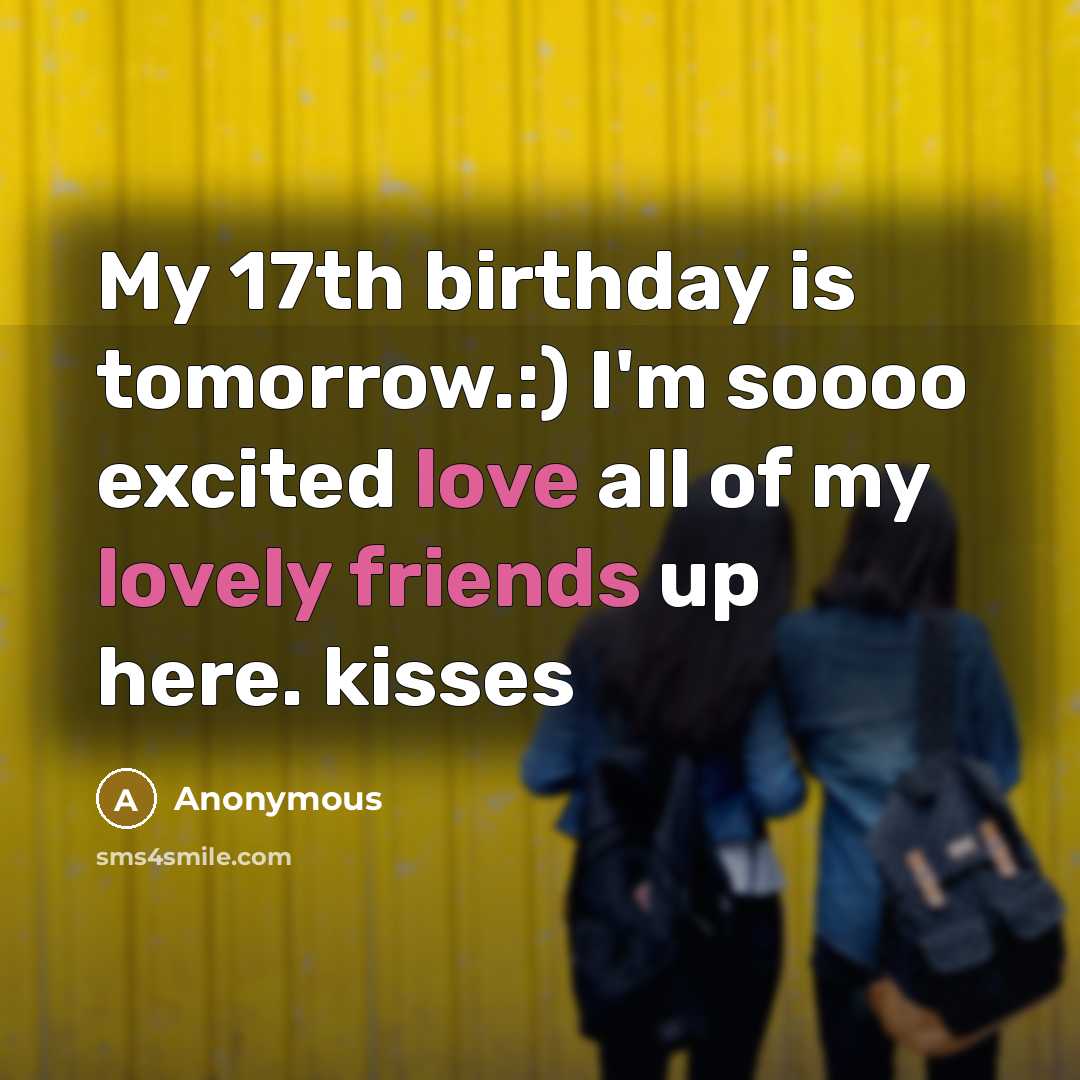 “My 17th birthday is tomorrow.:) I'm soooo excited love all of my lovely friends up here. kisses” quote by Anonymous