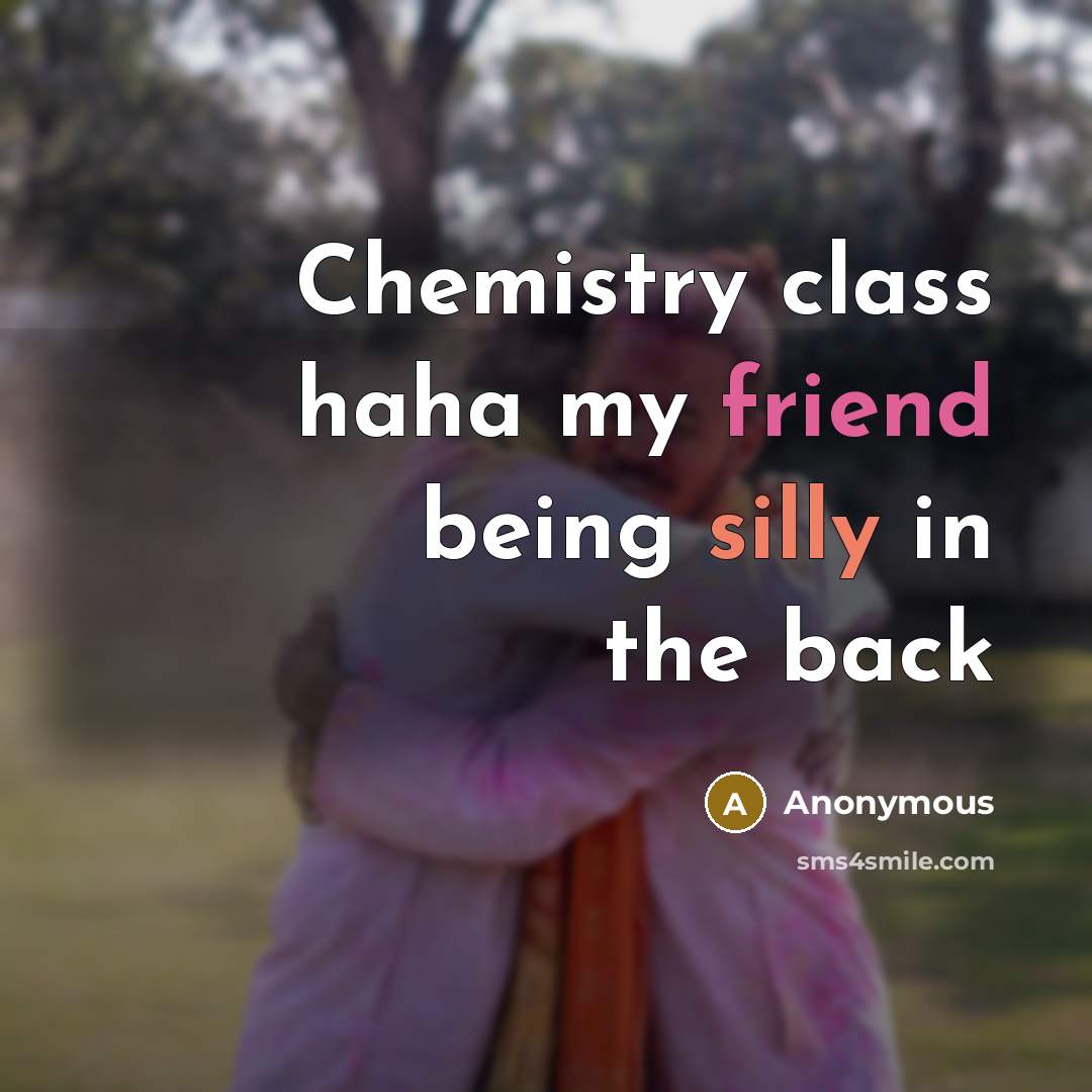 “Chemistry class haha my friend being silly in the back” quote by Anonymous