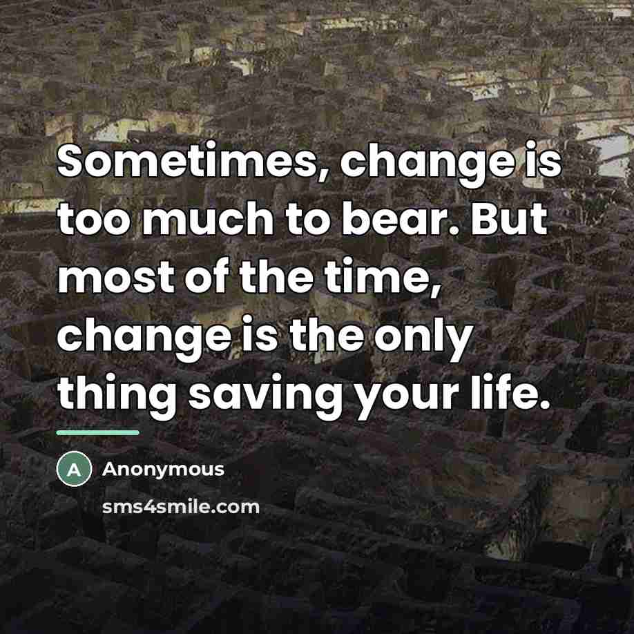 “Sometimes, change is too much to bear. But most of…” quote by Anonymous