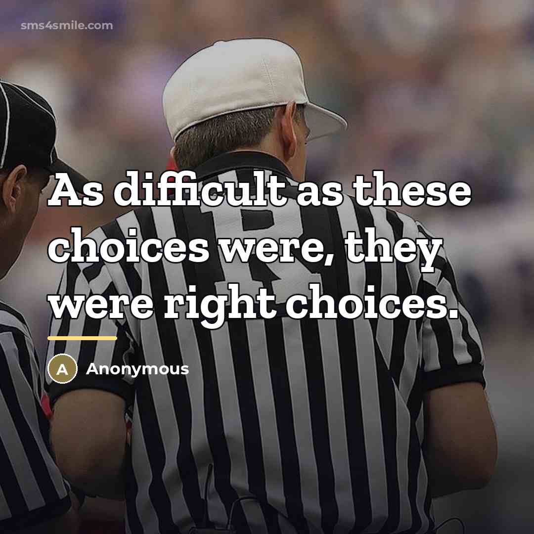 “As difficult as these choices were, they were right choices.…” quote by Anonymous