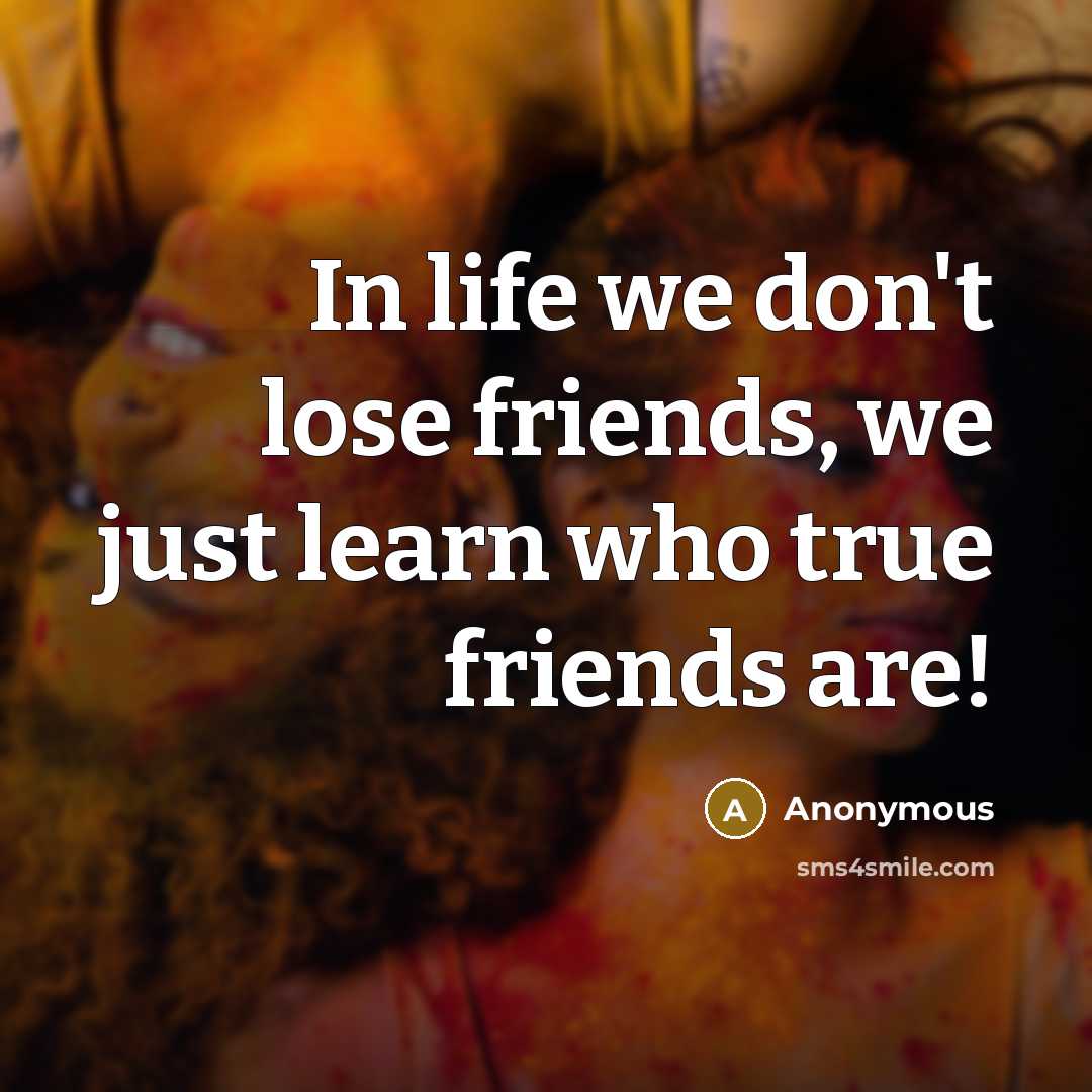 “In life we don't lose friends, we just learn who…” quote by Anonymous