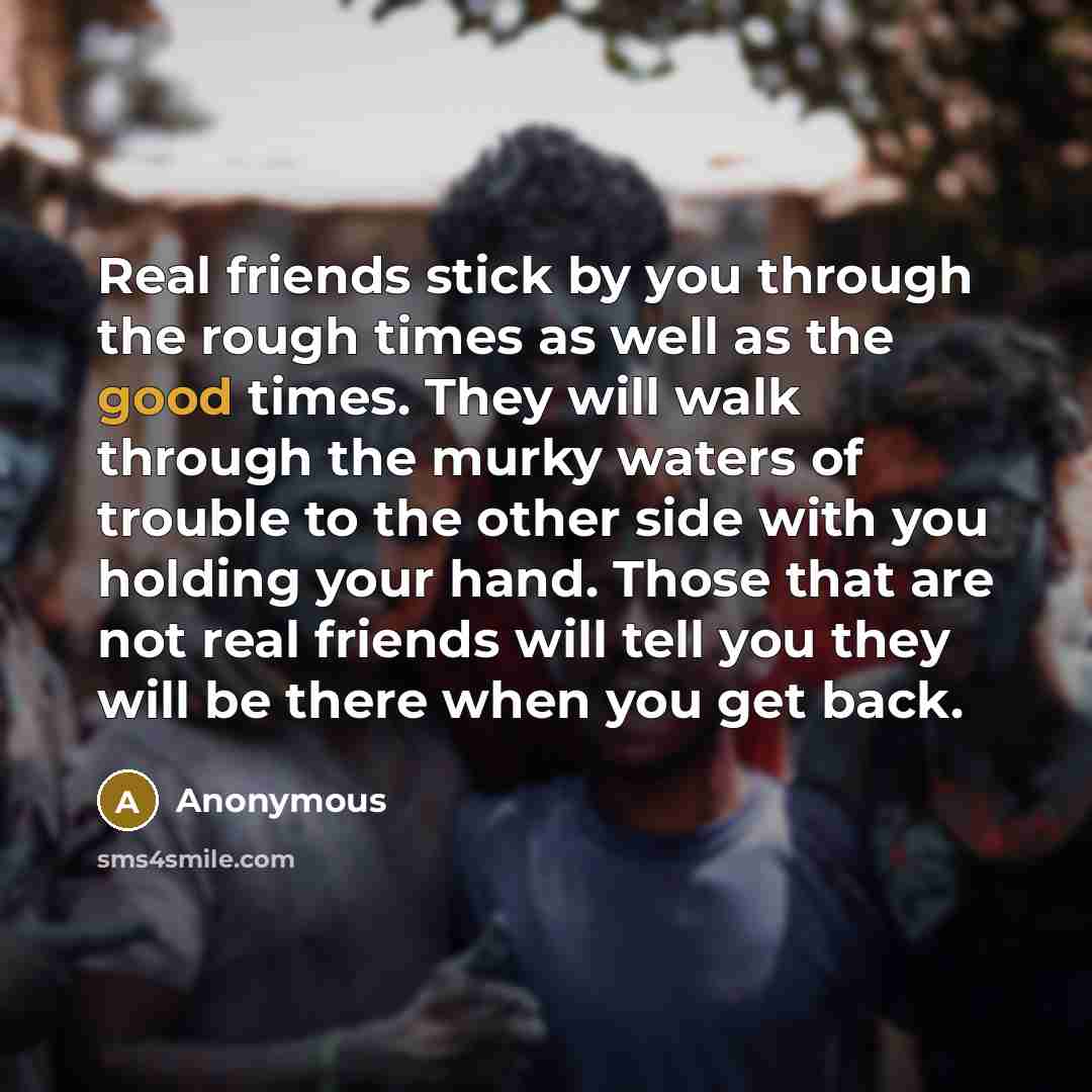 “Real friends stick by you through the rough times as…” quote by Anonymous