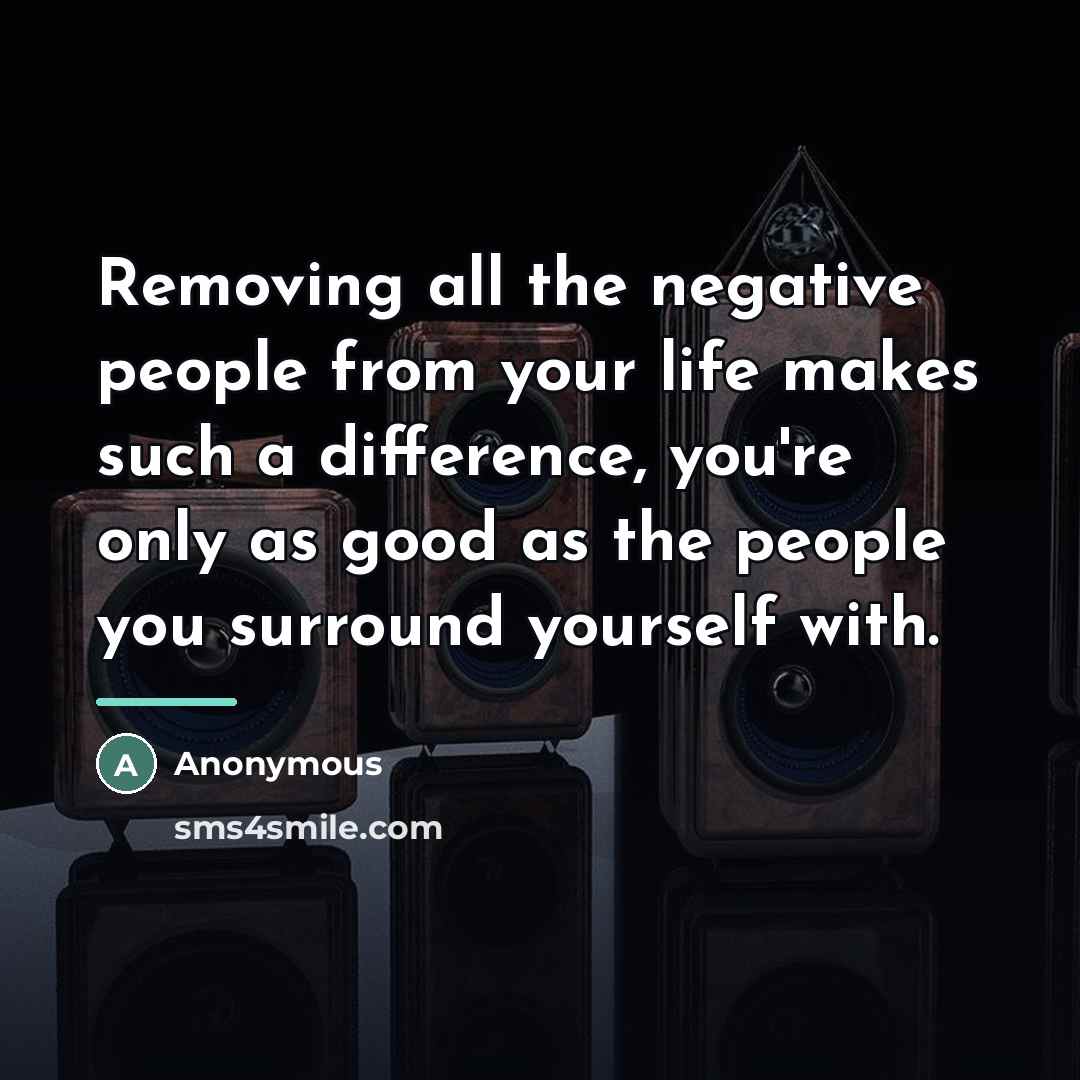 “Removing all the negative people from your life makes such…” quote by Anonymous