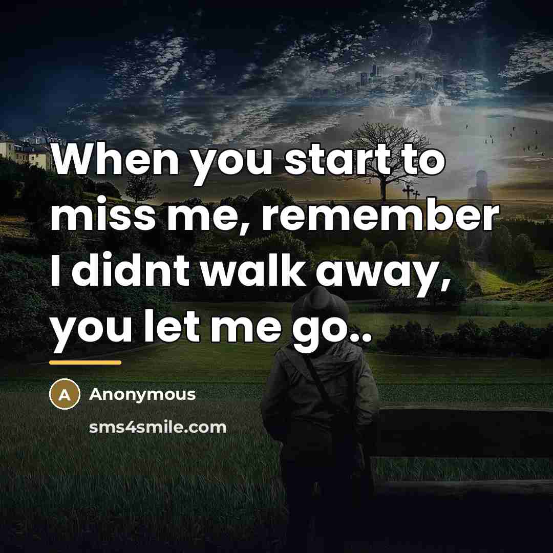 “When you start to miss me, remember I didnt walk…” quote by Anonymous