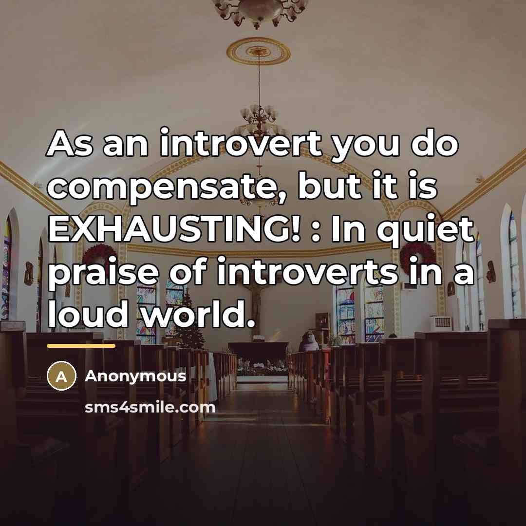 “As an introvert you do compensate, but it is EXHAUSTING!…” quote by Anonymous