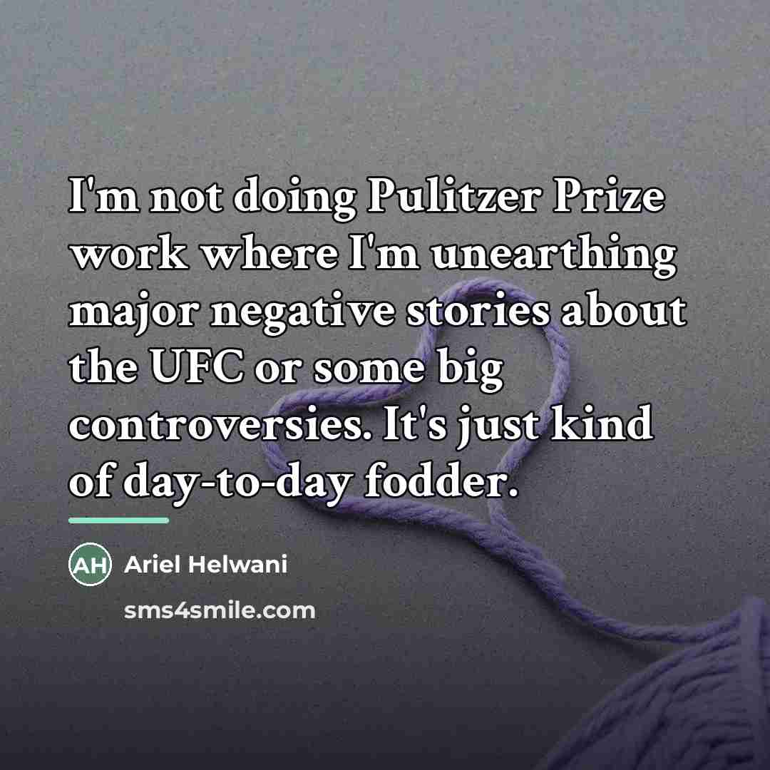 “I'm not doing Pulitzer Prize work where I'm unearthing major…” quote by Ariel Helwani