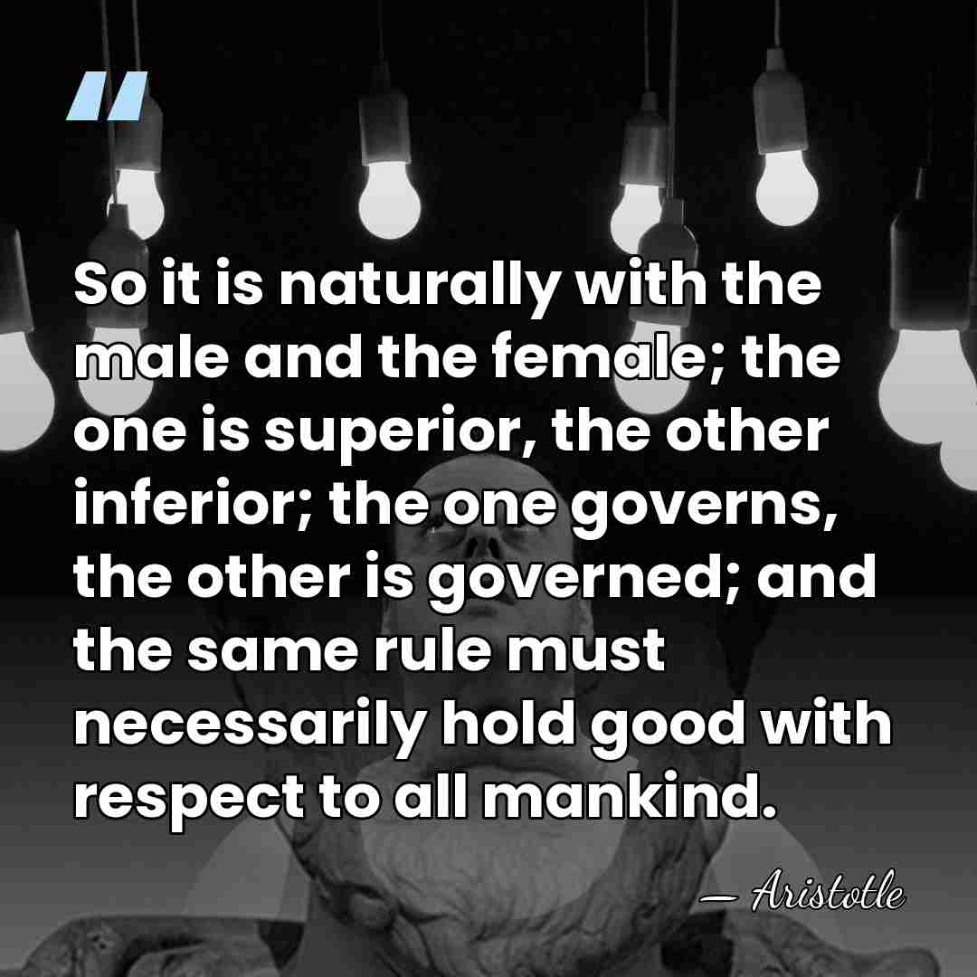 So it is naturally with the male and the female; the one&hellip; - Aristotle