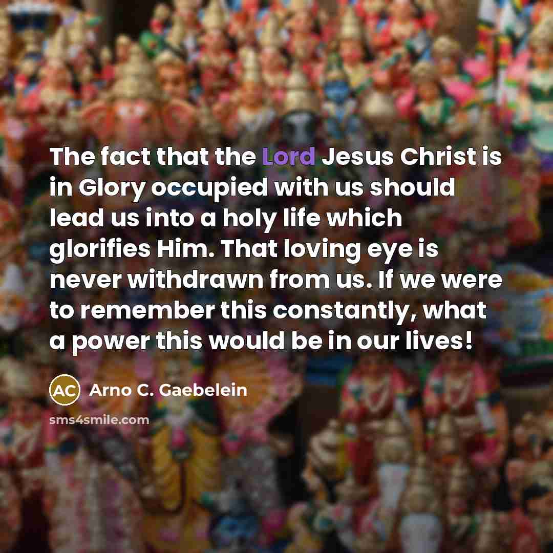 “The fact that the Lord Jesus Christ is in Glory…” quote by Arno C. Gaebelein