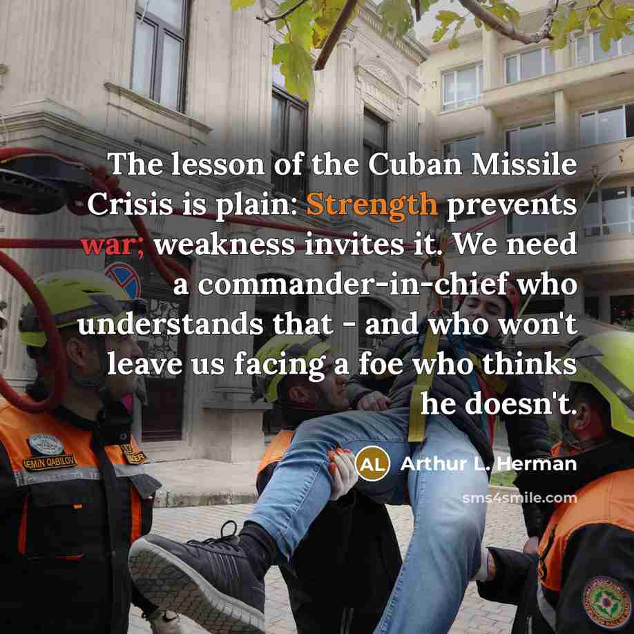 “The lesson of the Cuban Missile Crisis is plain: Strength…” quote by Arthur L. Herman