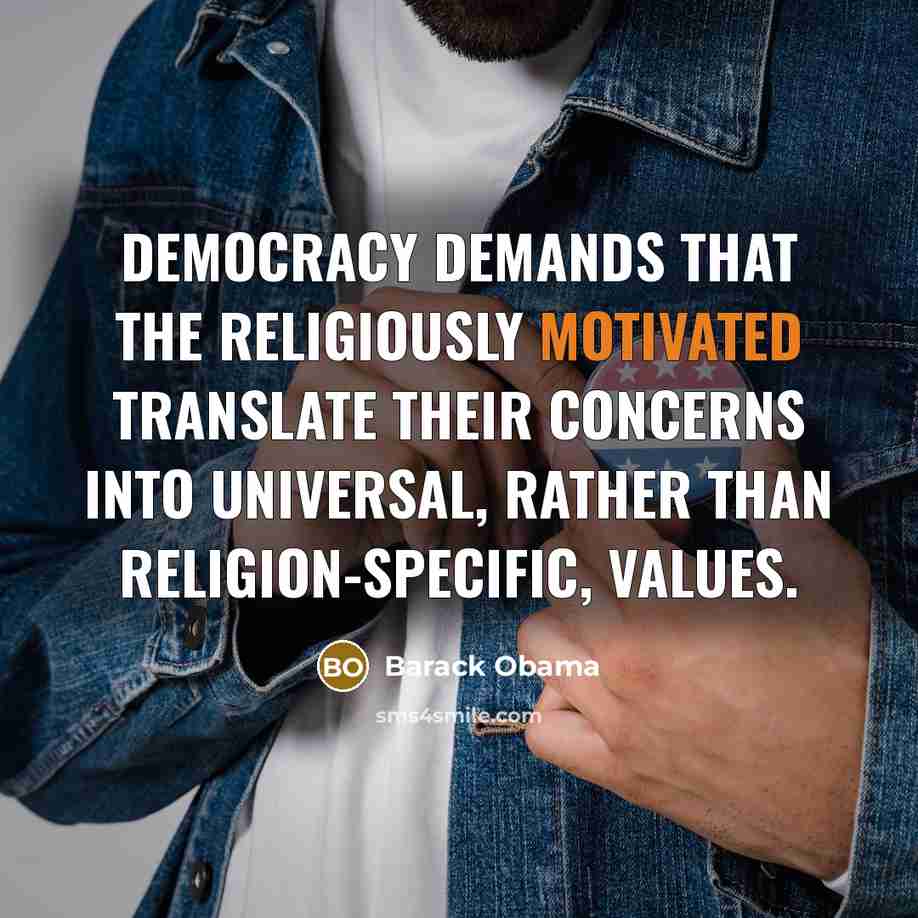 “Democracy demands that the religiously motivated translate their concerns into…” quote by Barack Obama