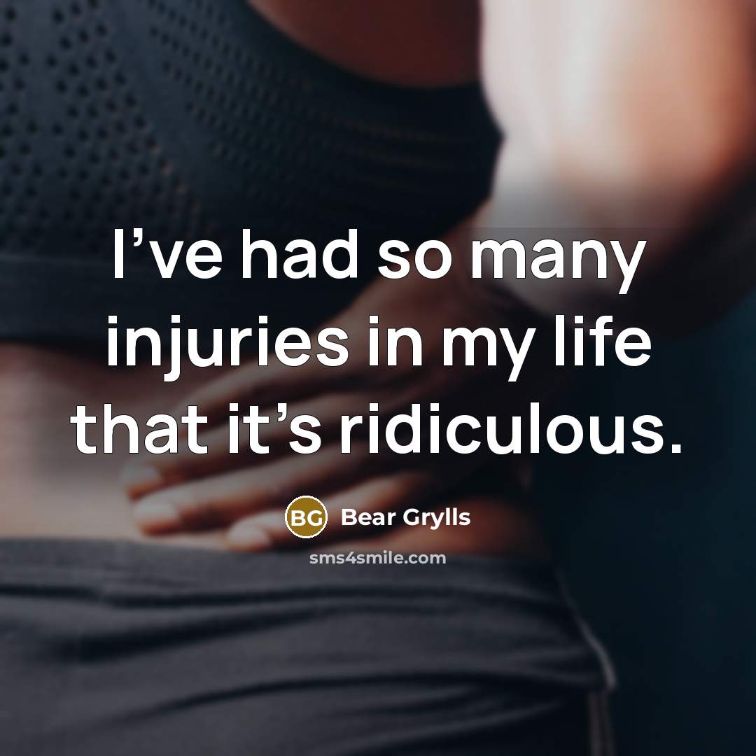 “I've had so many injuries in my life that it's…” quote by Bear Grylls