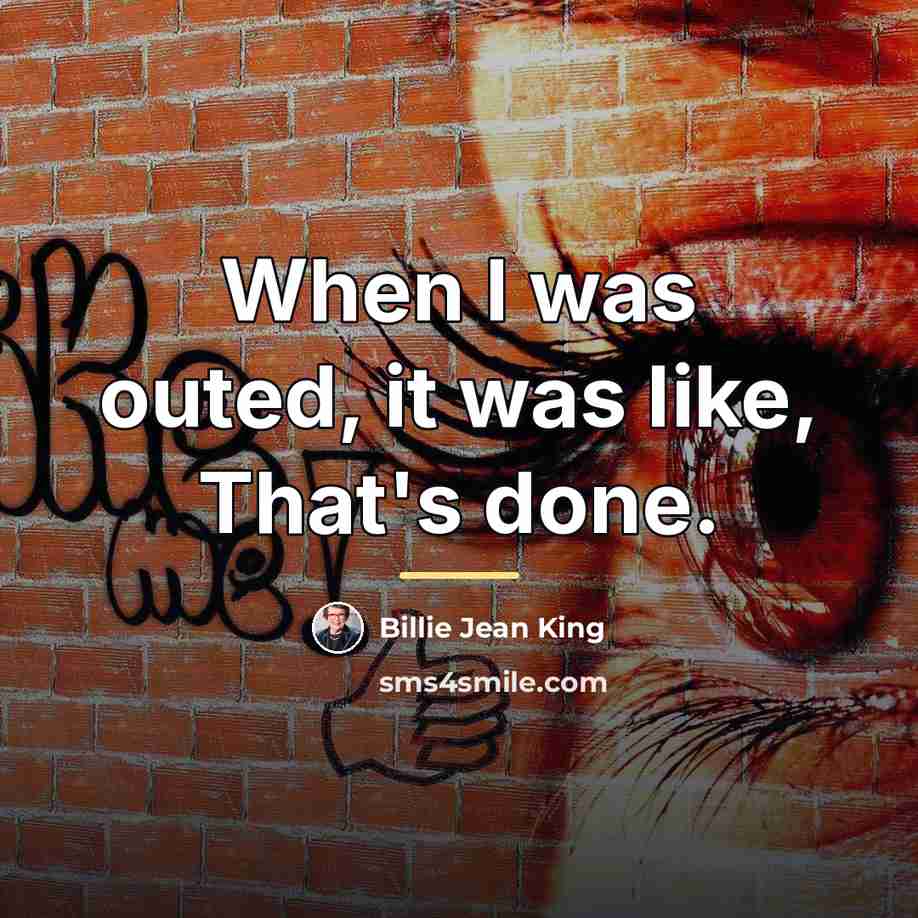 “When I was outed, it was like, That's done.…” quote by Billie Jean King