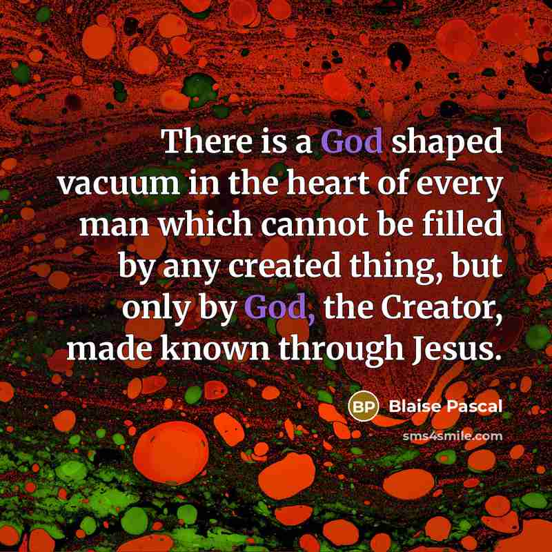 “There is a God shaped vacuum in the heart of…” quote by Blaise Pascal