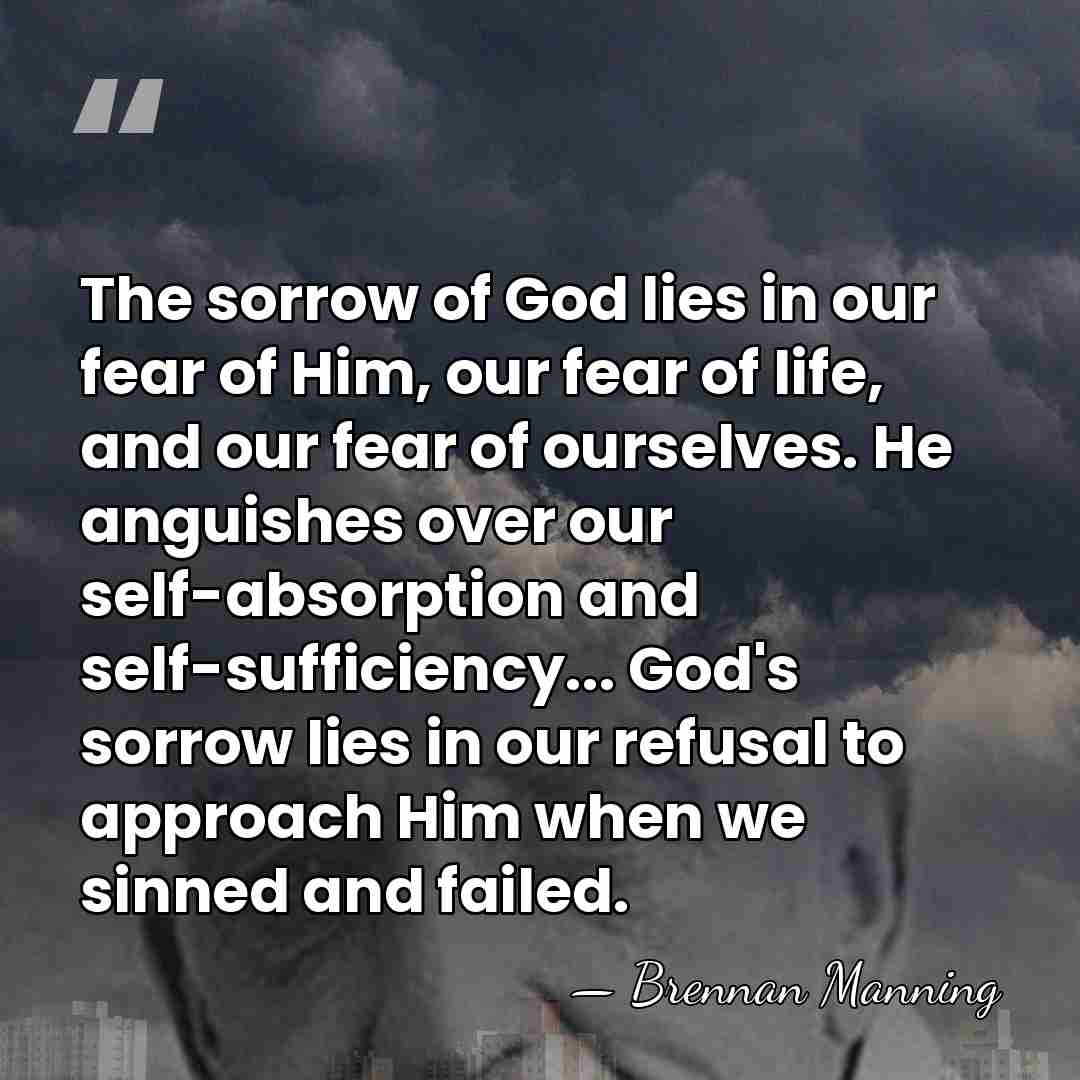 The sorrow of God lies in our fear of Him, our fear&hellip; - Brennan Manning