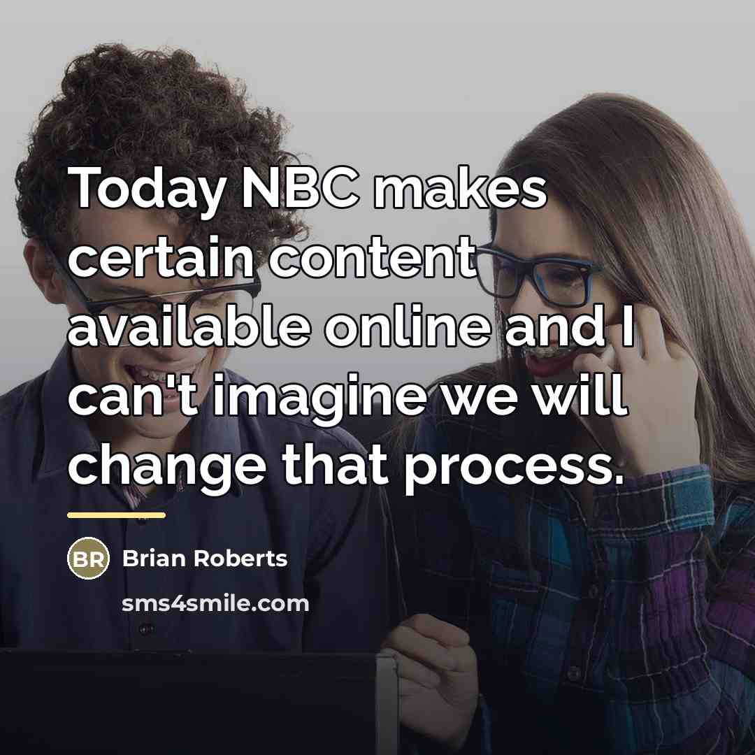 “Today NBC makes certain content available online and I can't…” quote by Brian Roberts