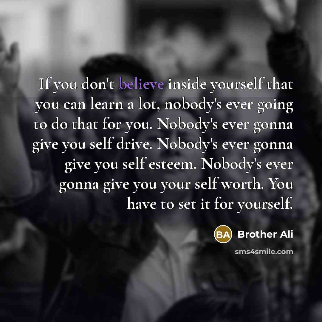 “If you don't believe inside yourself that you can learn…” quote by Brother Ali