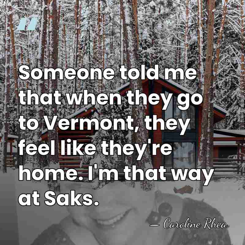 Someone told me that when they go to Vermont, they feel like&hellip; - Caroline Rhea