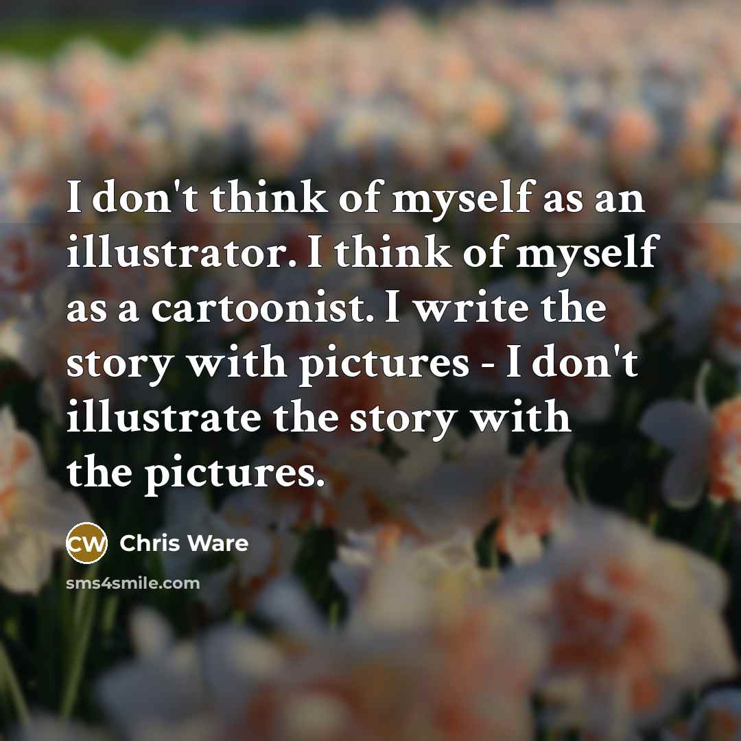 “I don't think of myself as an illustrator. I think…” quote by Chris Ware