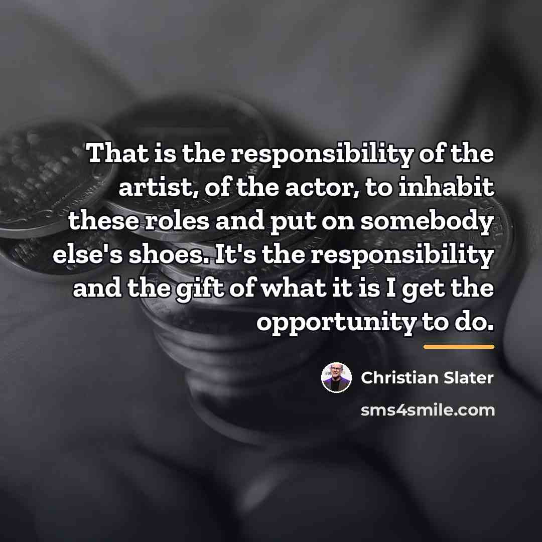 “That is the responsibility of the artist, of the actor,…” quote by Christian Slater