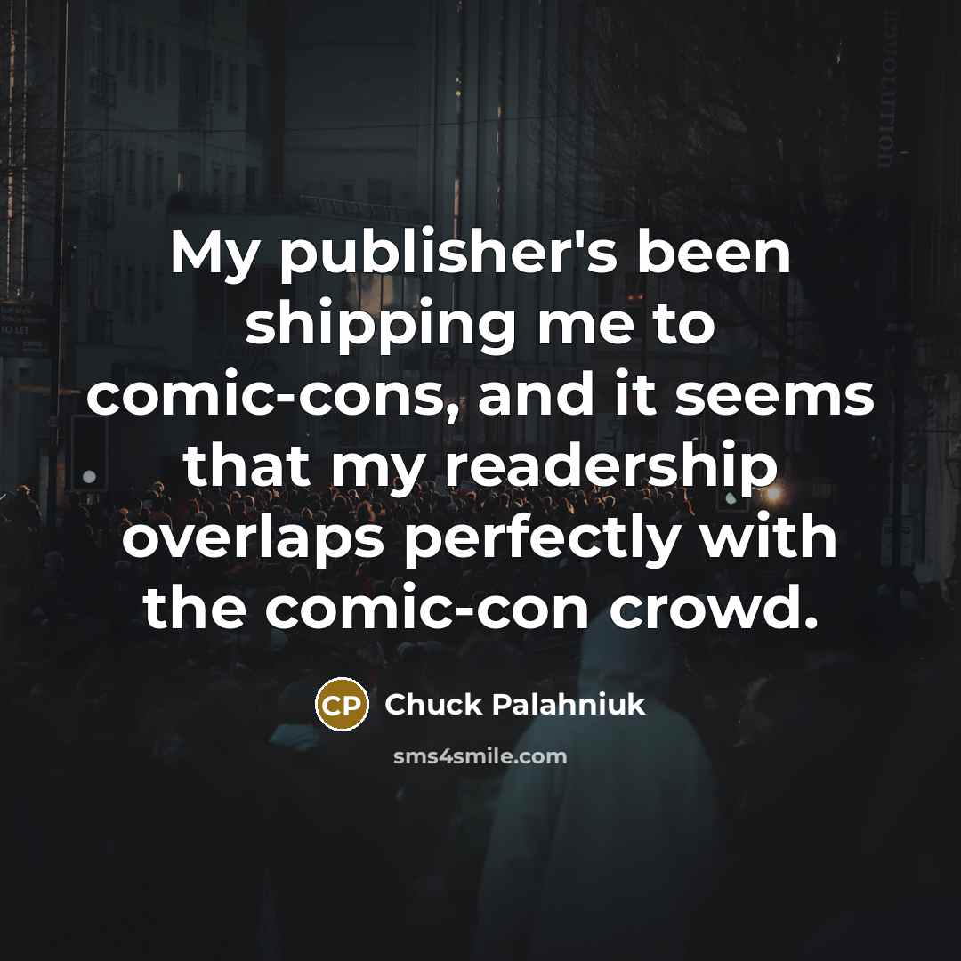“My publisher's been shipping me to comic-cons, and it seems…” quote by Chuck Palahniuk