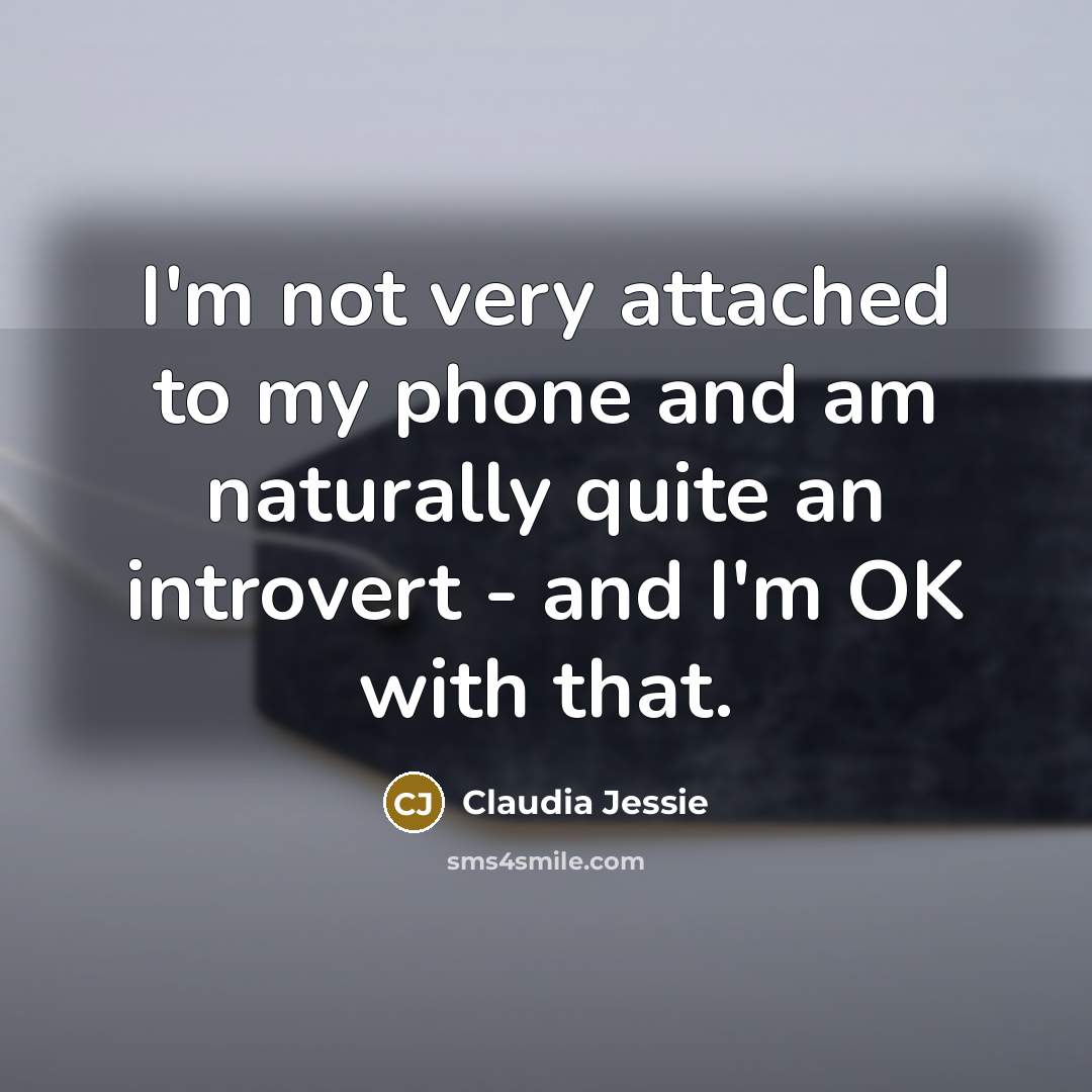 “I'm not very attached to my phone and am naturally…” quote by Claudia Jessie