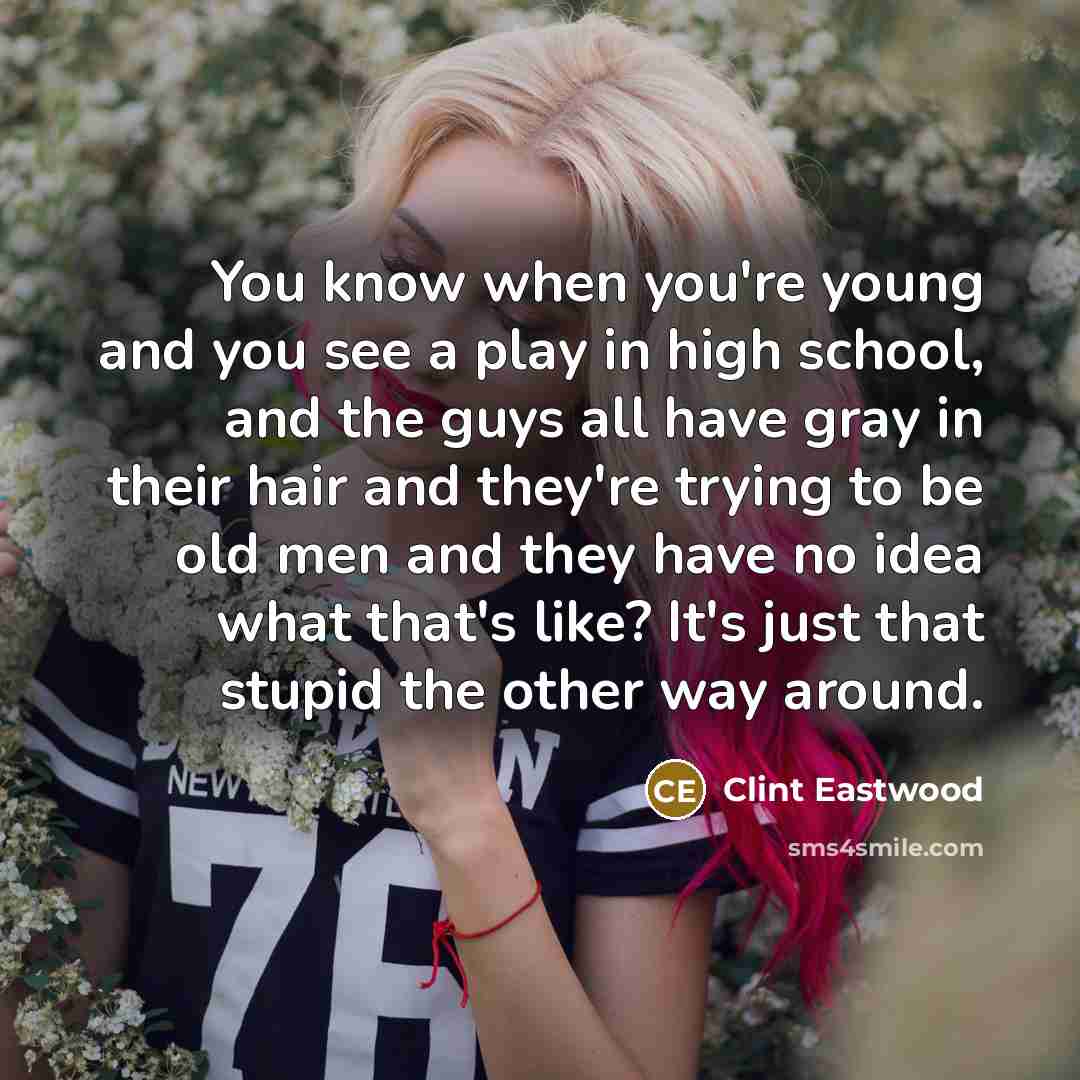 “You know when you're young and you see a play…” quote by Clint Eastwood