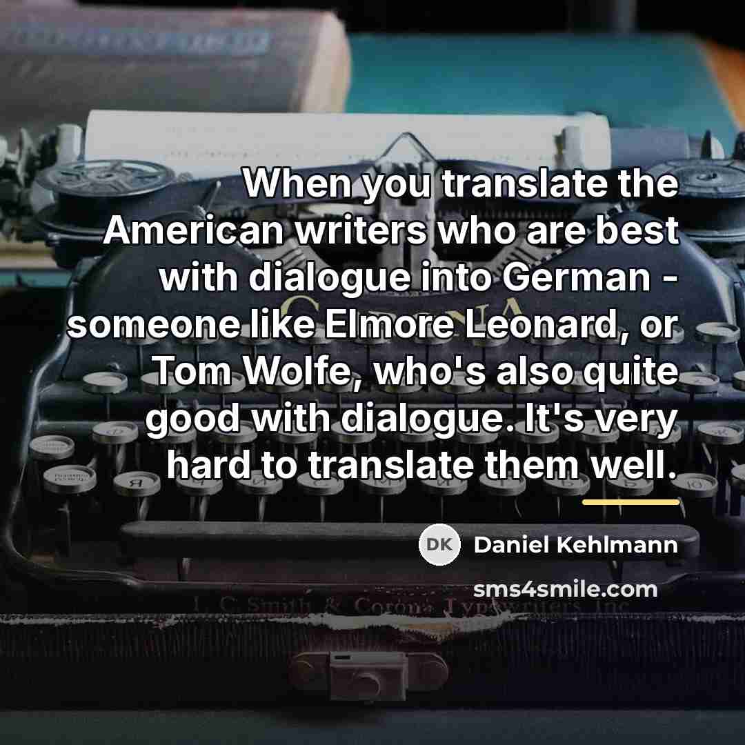 “When you translate the American writers who are best with…” quote by Daniel Kehlmann