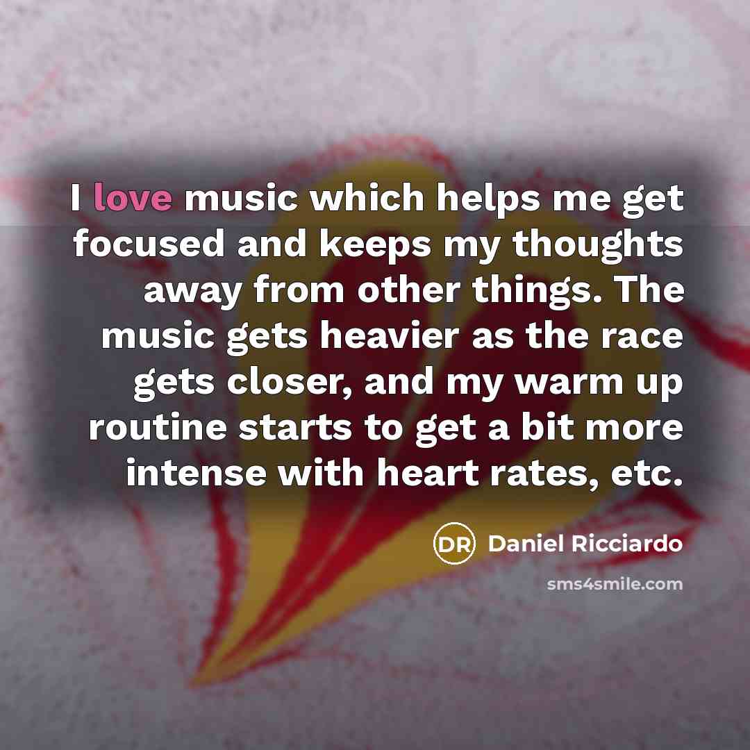 “I love music which helps me get focused and keeps…” quote by Daniel Ricciardo
