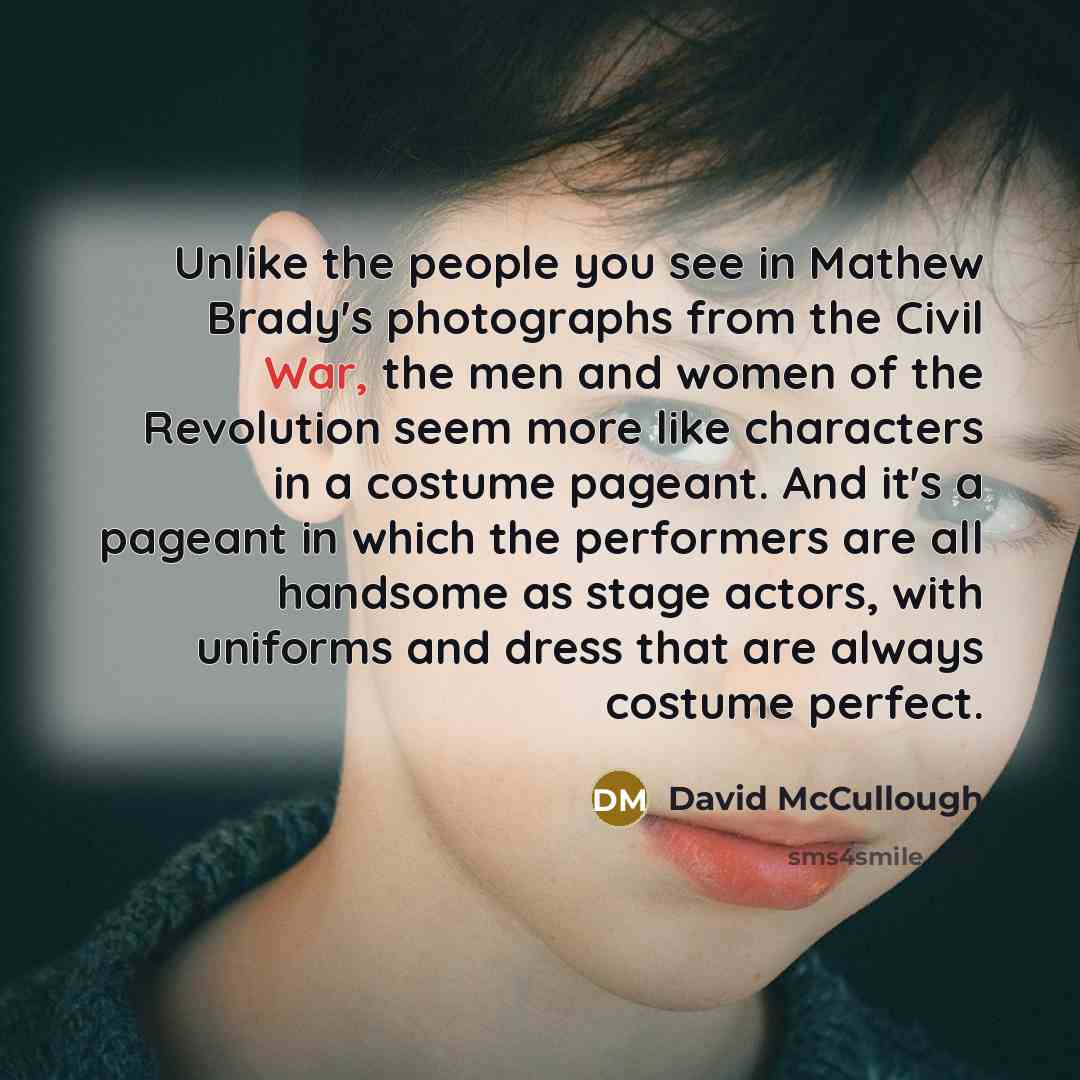 “Unlike the people you see in Mathew Brady's photographs from…” quote by David McCullough