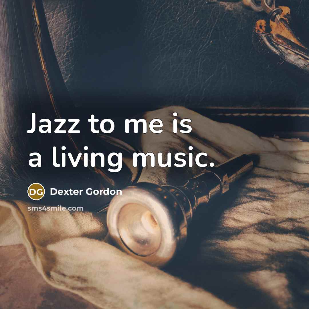 “Jazz to me is a living music.…” quote by Dexter Gordon