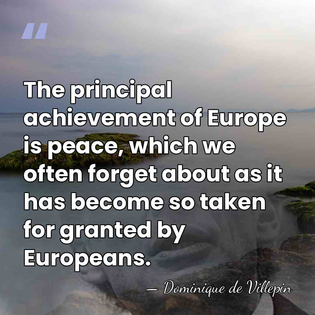The principal achievement of Europe is peace, which we often forget about&hellip; - Dominique de Villepin