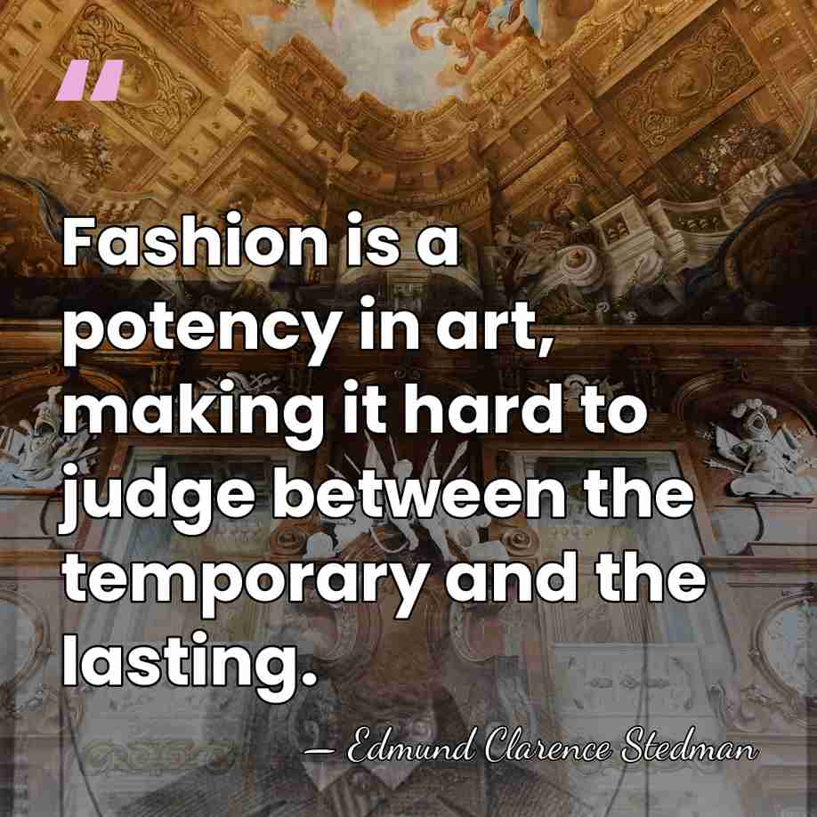 Fashion is a potency in art, making it hard to judge between&hellip; - Edmund Clarence Stedman