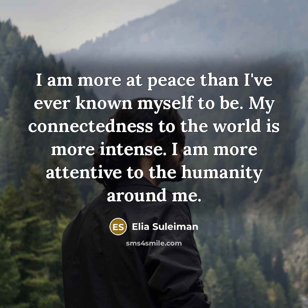 “I am more at peace than I've ever known myself…” quote by Elia Suleiman