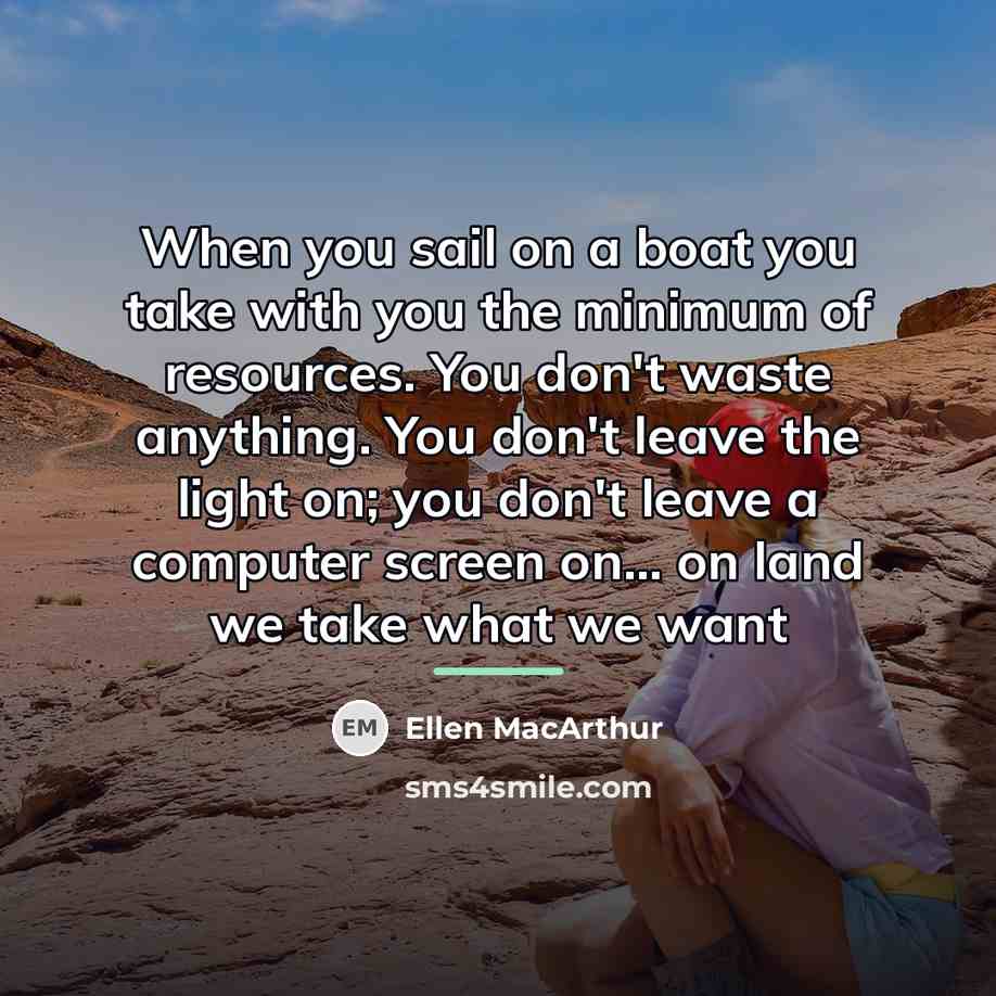 “When you sail on a boat you take with you…” quote by Ellen MacArthur