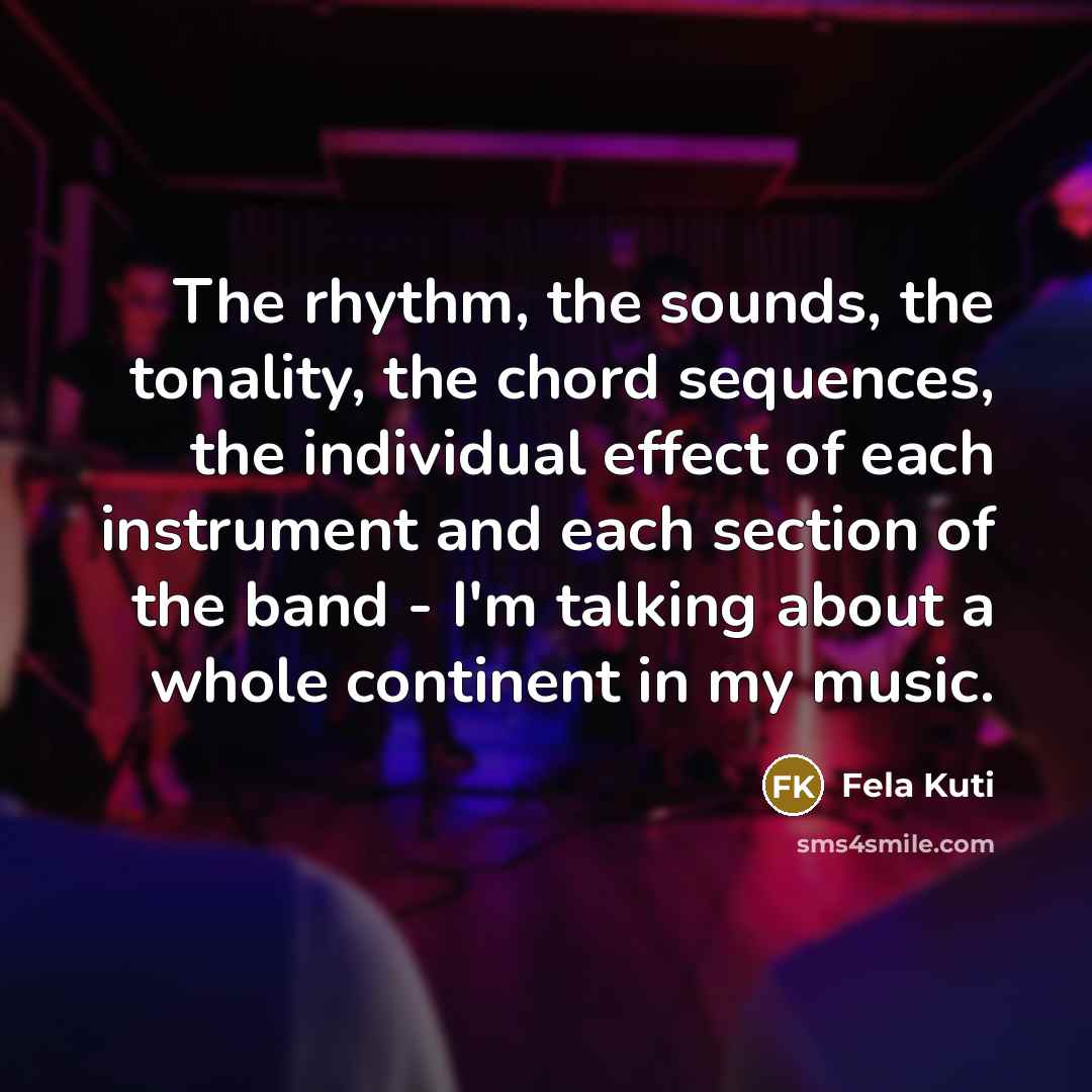 “The rhythm, the sounds, the tonality, the chord sequences, the…” quote by Fela Kuti
