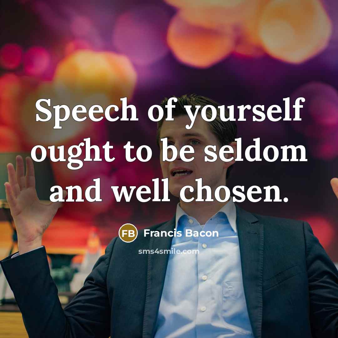“Speech of yourself ought to be seldom and well chosen.…” quote by Francis Bacon