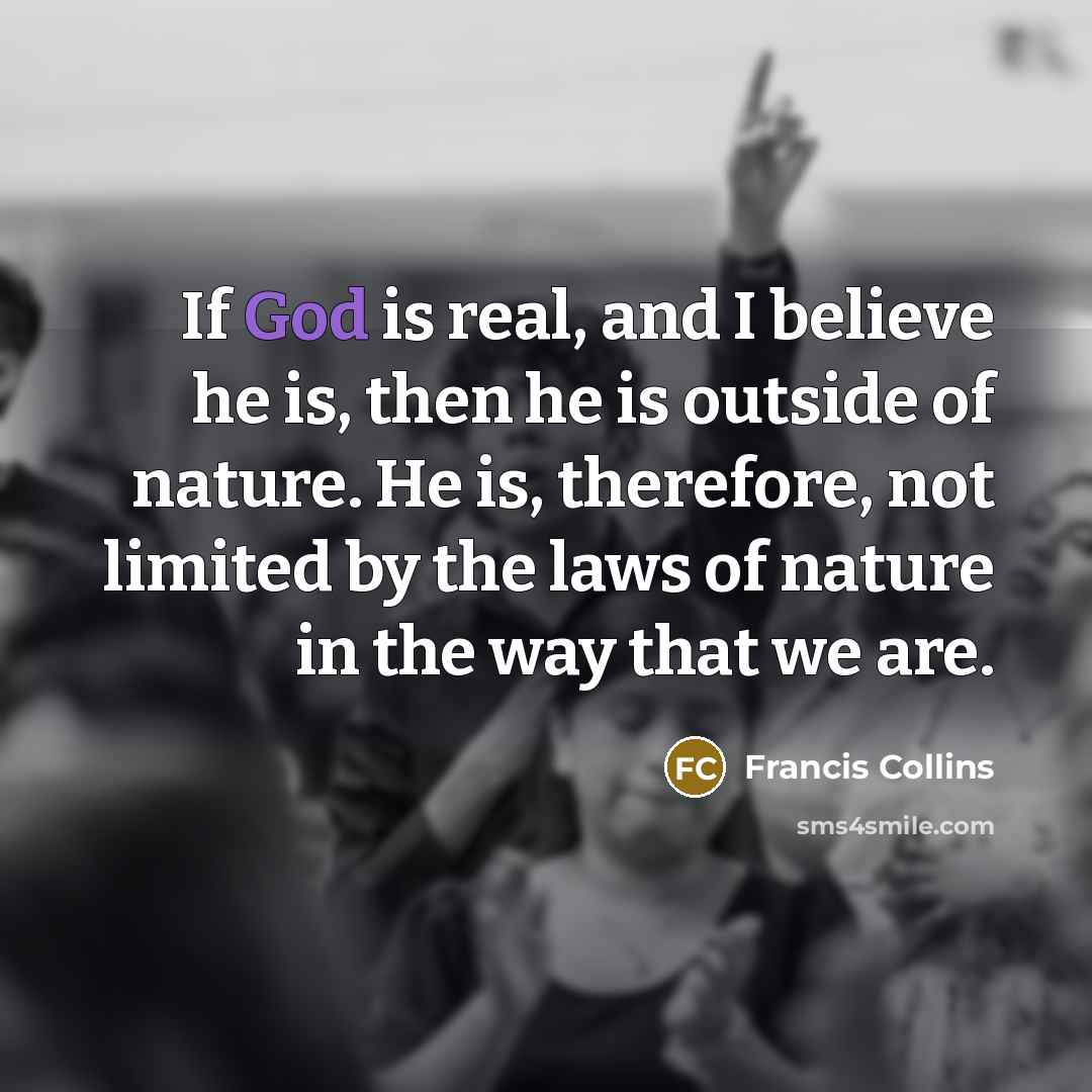 “If God is real, and I believe he is, then…” quote by Francis Collins